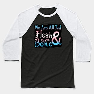 We Are All Just Flesh & Bone! Trans Pride Baseball T-Shirt